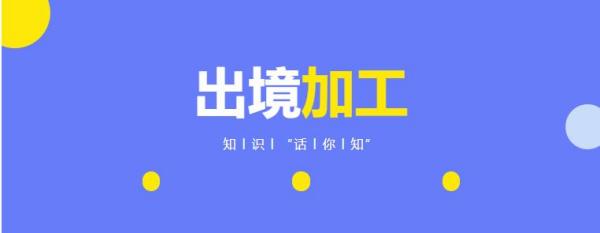 出境加工是什么意思？若何办理？